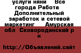 услуги няни  - Все города Работа » Дополнительный заработок и сетевой маркетинг   . Амурская обл.,Сковородинский р-н